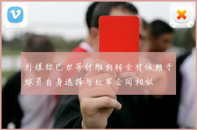 外媒称巴尔蒂什维利转会将依赖于球员自身选择与红军合同相似