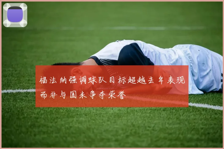 福法纳强调球队目标超越去年表现而非与国米争夺荣誉