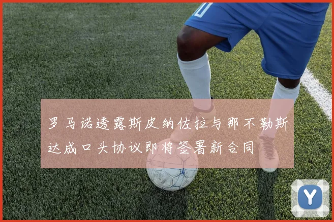 罗马诺透露斯皮纳佐拉与那不勒斯达成口头协议即将签署新合同